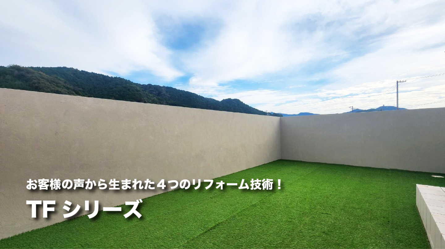 お客様の声から生まれた4つのリフォーム技術!TFシリーズ
